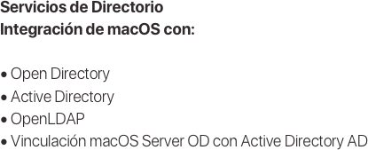 Servicios de Directorio
Integración de macOS con:

• Open Directory
• Active Directory
• OpenLDAP
• Vinculación macOS Server OD con Active Directory AD
