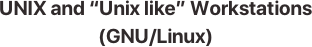 UNIX and “Unix like” Workstations
(GNU/Linux)